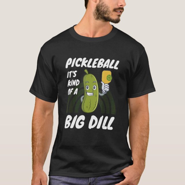 Pickleball It's Kind Of A Big Dill 2 T-Shirt (Front)