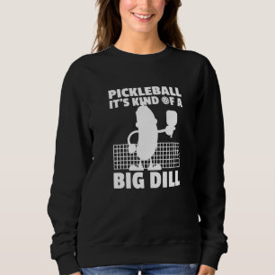 Pickleball It's Kind Of A Big Dill  6 Sweatshirt