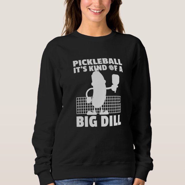 Pickleball It's Kind Of A Big Dill  6 Sweatshirt (Front)