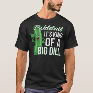 Pickleball It's Kind Of A Big Dill  Paddleball T-Shirt