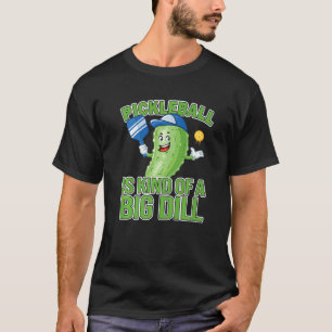 Pickleball Itu2019s A Kind Of A Big Dill  Pickleba T-Shirt