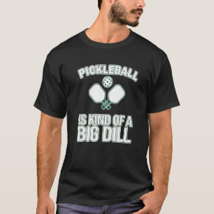 Pickleball Itu2019s A Kind Of A Big Dill Pickleba T-Shirt