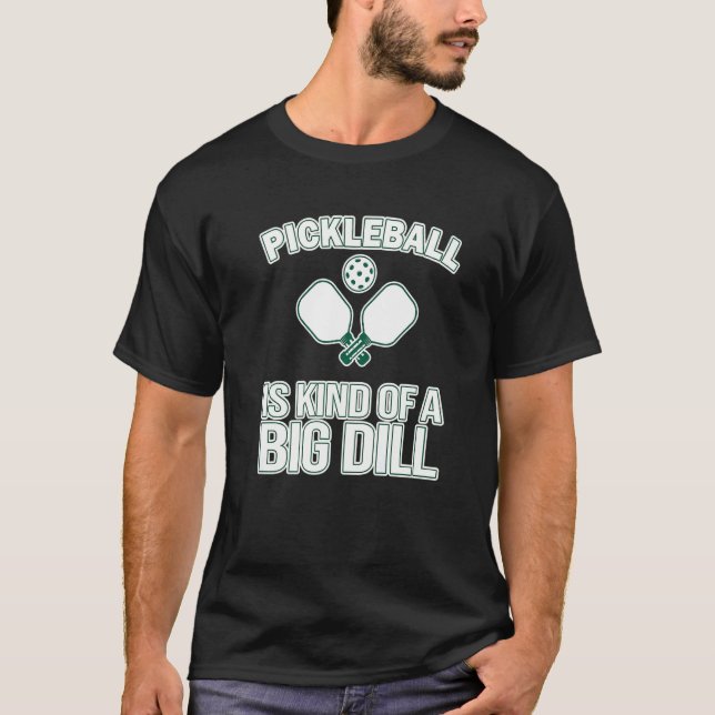 Pickleball Itu2019s A Kind Of A Big Dill  Pickleba T-Shirt (Front)