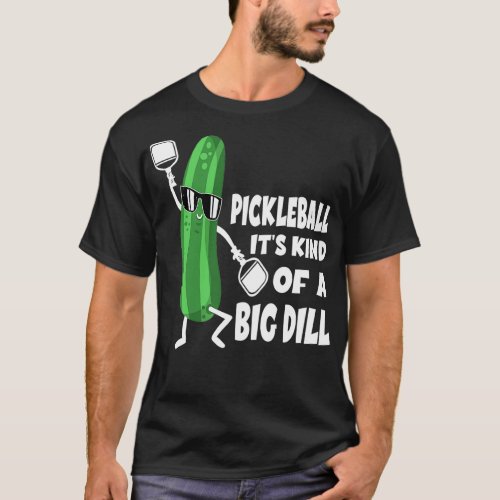 Pickleball Itx27s Kind Of A Big Dill Pickleball T_Shirt
