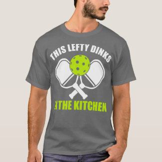 Pickleball Lefthander This Lefty Dinks in the Kitc T-Shirt