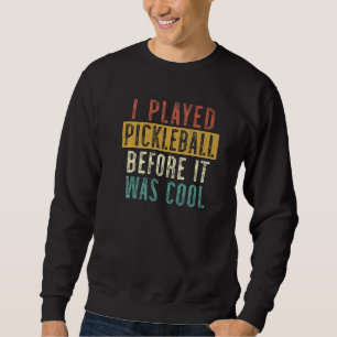 Pickleball Life I Played Pickleball Before It Was  Sweatshirt