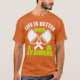 Pickleball Life is Better When Day Dinking Pickleb T-Shirt