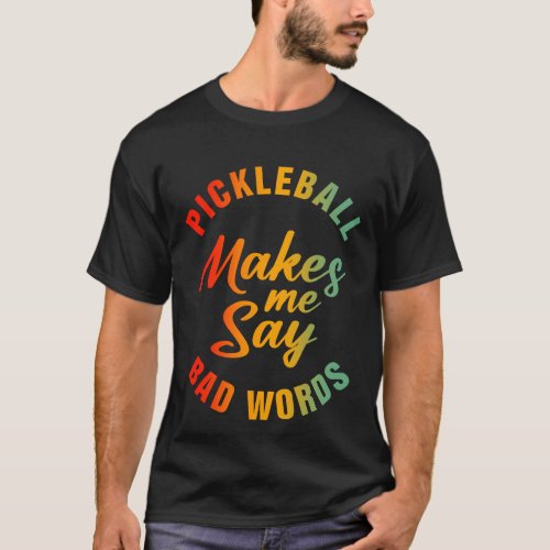 Pickleball Makes Me Say Bad Words Funny Pickleball T_Shirt