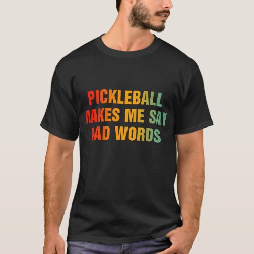 Pickleball Makes Me Say Bad Words Funny Pickleball T_Shirt