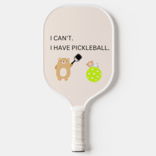 Pickleball Paddle I Can't I Have Pickleball