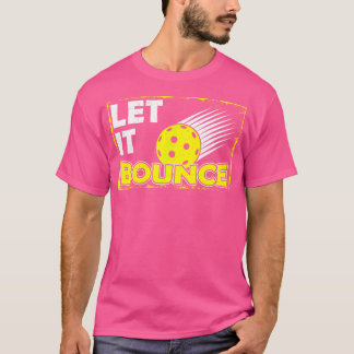 Pickleball Paddle Pickle Ball Player Let It Bounce T-Shirt