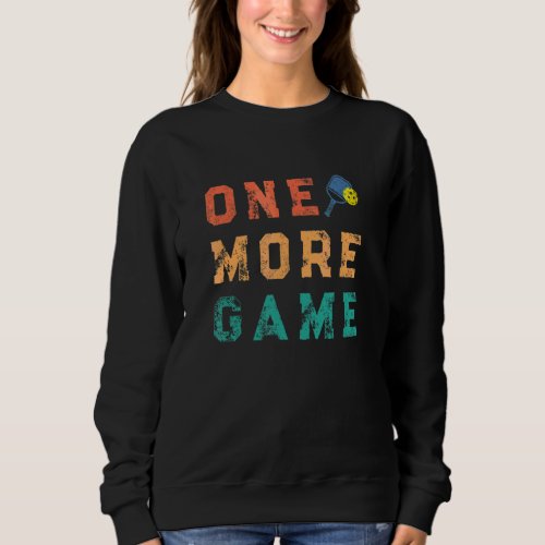 Pickleball Phrase Saying One More Game Retro Vinta Sweatshirt