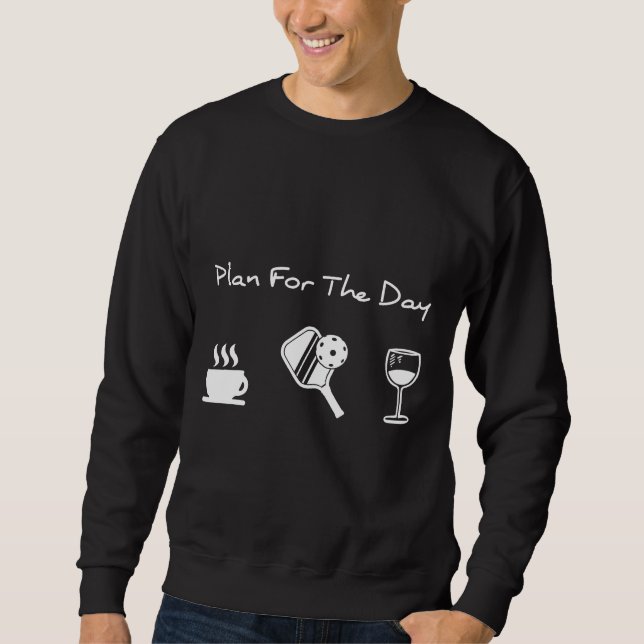 Pickleball Plan For The Day Coffee Pickleball Wine Sweatshirt (Front)