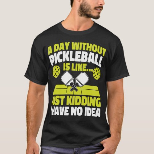 Pickleball Player A Day Without Pickleball Is T_Shirt