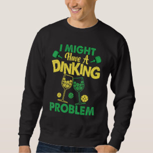 Pickleball Player  Dink Dinking Problem Sweatshirt