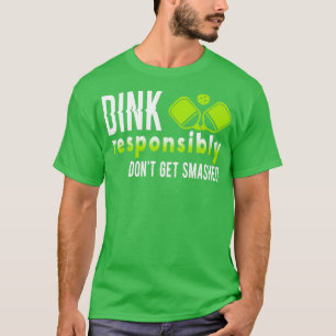 Pickleball Player Dink Responsibly Dont Get Smashe T-Shirt