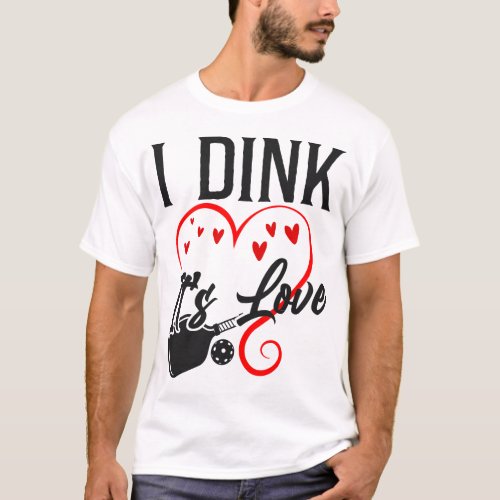 Pickleball Player I Dink Its Love Pun Heart T_Shirt