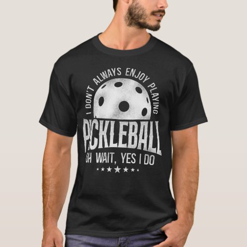 Pickleball Player I Dont Always Enjoy Playing T_Shirt