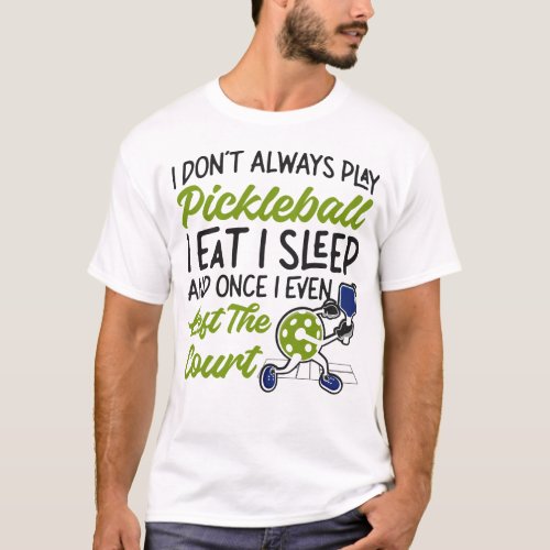 Pickleball Player I Dont Always Play Pickleball I T_Shirt