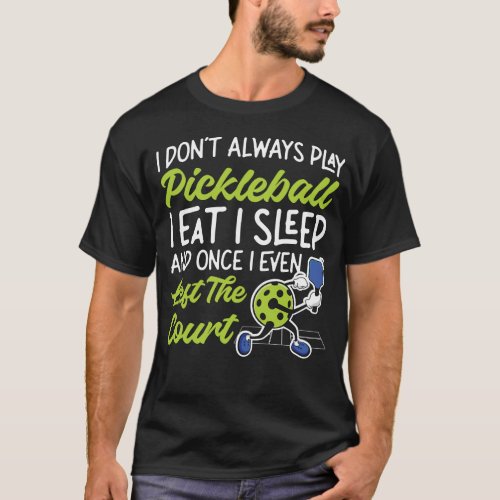 Pickleball Player I Dont Always Play Pickleball I T_Shirt