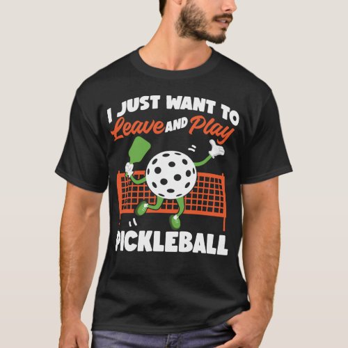 Pickleball Player I Just Want To Leave And Play T_Shirt