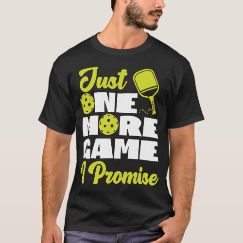 Pickleball Player Just One More Game I Promise T_Shirt