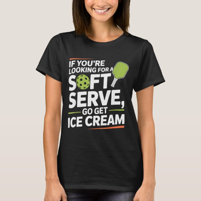 Pickleball Player Looking for A Soft Serve Go Get T-Shirt (Front)