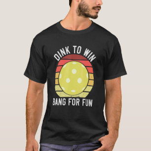 Pickleball Player Paddleball Dink To Win Bang For T-Shirt
