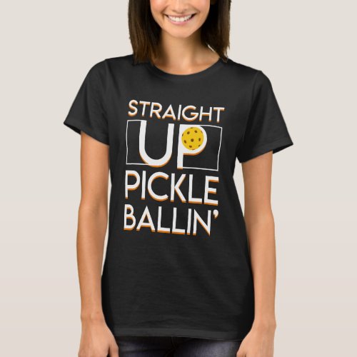 Pickleball Player Straight Up Pickle Ballin T_Shirt
