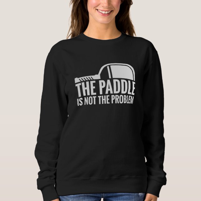 Pickleball Player The Paddle Is Not The Problem Pi Sweatshirt (Front)