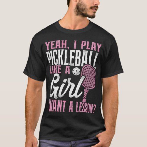 Pickleball Player Yeah I Play Pickleball Like A T_Shirt