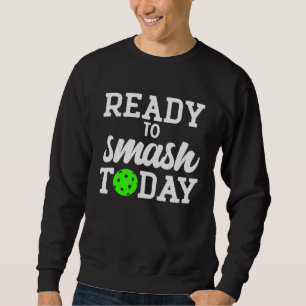 Pickleball Ready To Smash Today Sweatshirt