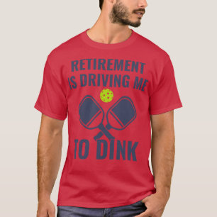 Pickleball Retirement is Driving me to Dink Funny T-Shirt