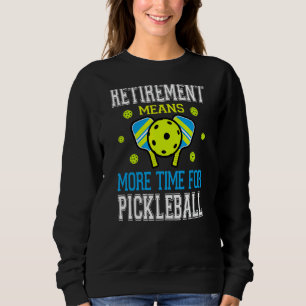 Pickleball Retirement Pun For The Pickleball Play Sweatshirt