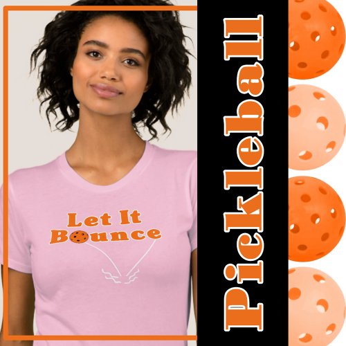 Pickleball Serve Let It Bounce Orange Pickleball T_Shirt