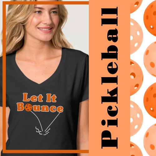 Pickleball Serve Let It Bounce Orange Pickleball T_Shirt