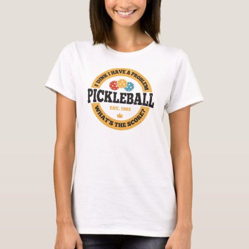 Pickleball Shirt _ I Dink I Have A Problem