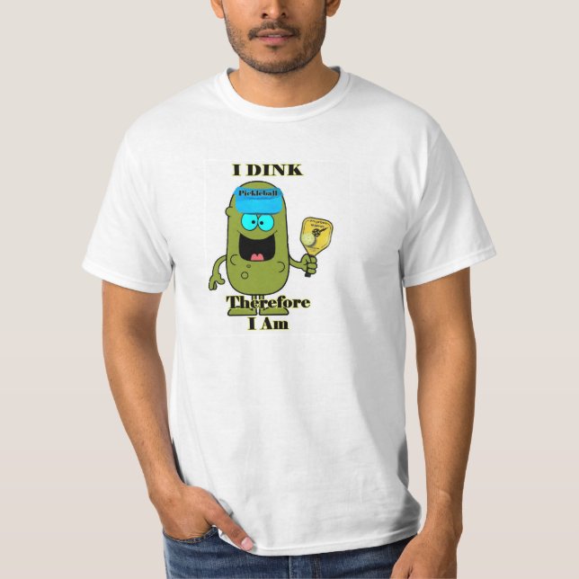 Pickleball Shirt: I Dink Therefore I Am T-Shirt (Front)