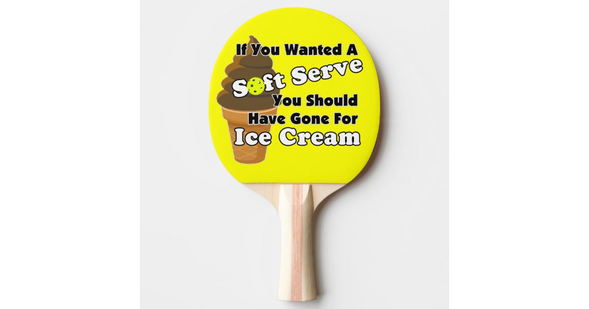 Pickleball Soft Serve, Go for Ice Cream Instead Ping Pong Paddle