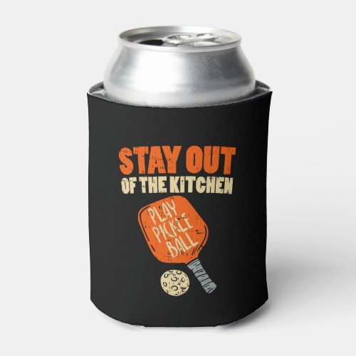 Pickleball _ Stay Out Of The Kitchen Can Cooler