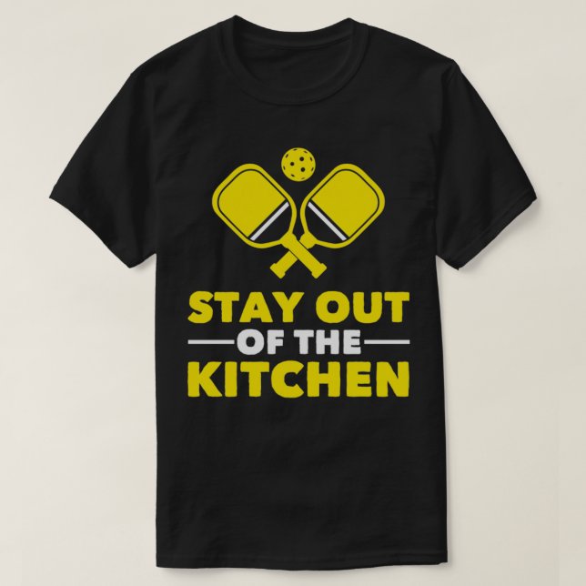 Pickleball Stay Out Of The Kitchen T-Shirt (Design Front)