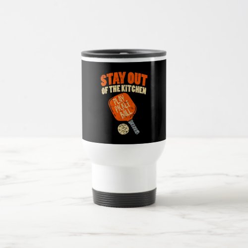 Pickleball _ Stay Out Of The Kitchen Travel Mug