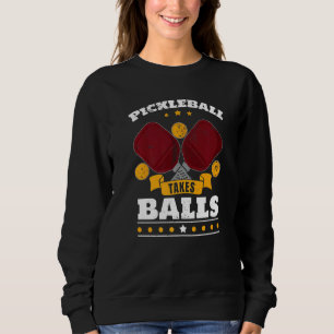 Pickleball Takes Balls Pickleball Player Pickle Ba Sweatshirt