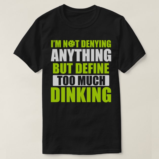 Pickleball Too Much Dinking Pickleball Quote Funny T-Shirt (Design Front)
