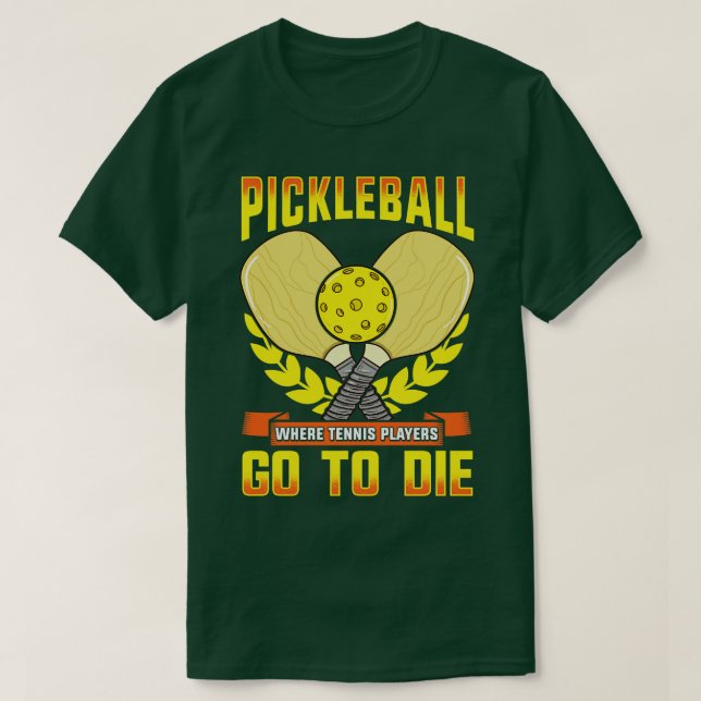Pickleball Where Tennis Players Go To Die T-Shirt (Design Front)