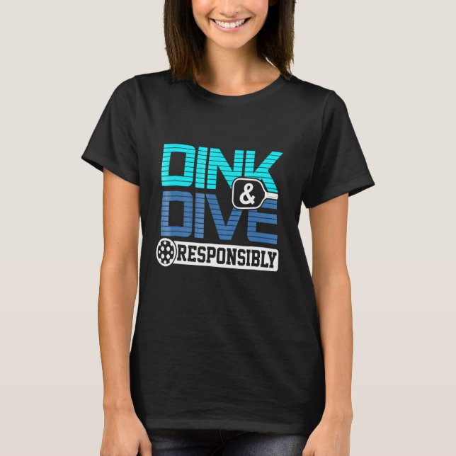 Pickleballing  Dink And Dive Responsibly T-Shirt