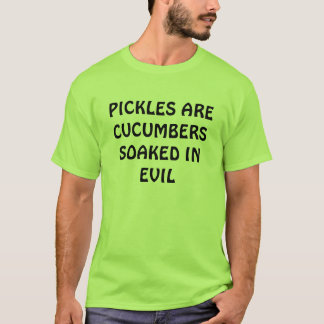 PICKLES ARE CUCUMBERS SOAKED IN EVIL T-Shirt