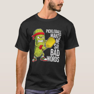 Pickles Funny Pickleball Makes Me Say Bad Words T-Shirt