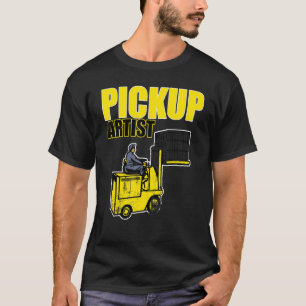 Pickup Artist Forklift Driver Apparel Fork Lif T-Shirt