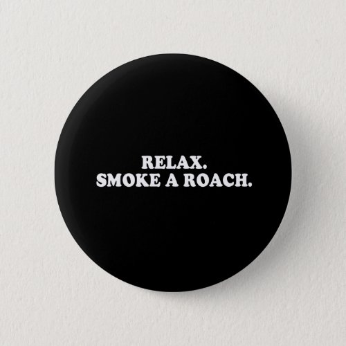 Pickup Line _ RELAX _ SMOKE A ROACH T_SHIRT Button